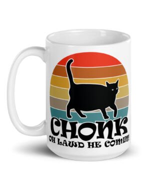 CHONK – Oh Lawd He Comin! Coffee Mug -For Large Cat Lovers!