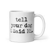 Tell your dog I said Hi coffee mug funny dog lover gift ideas dog mug